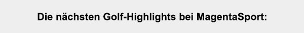 Die nächsten Golf-Highlights bei MagentaSport: